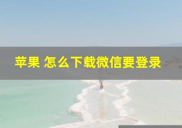 苹果 怎么下载微信要登录